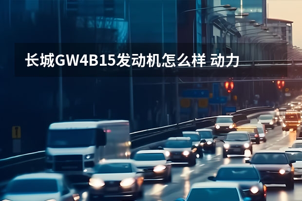 长城GW4B15发动机怎么样 动力充沛